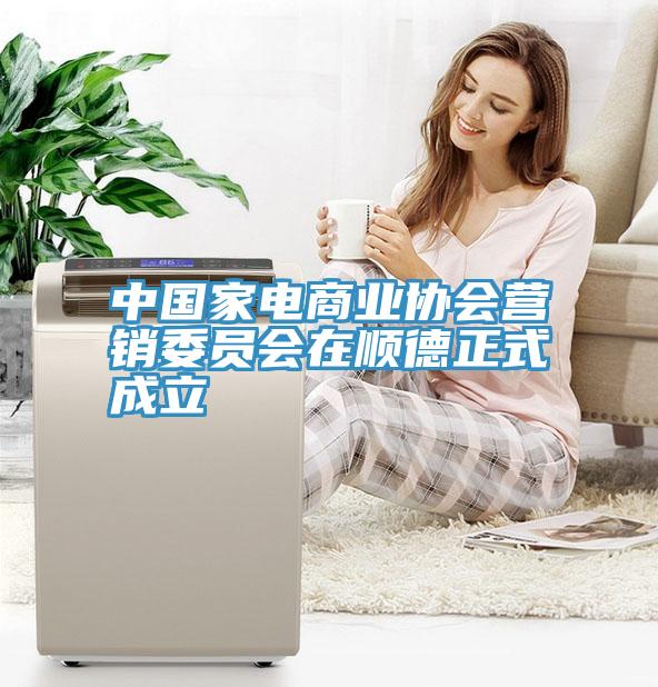 中國家電商業協會營銷委員會在順德正式成立