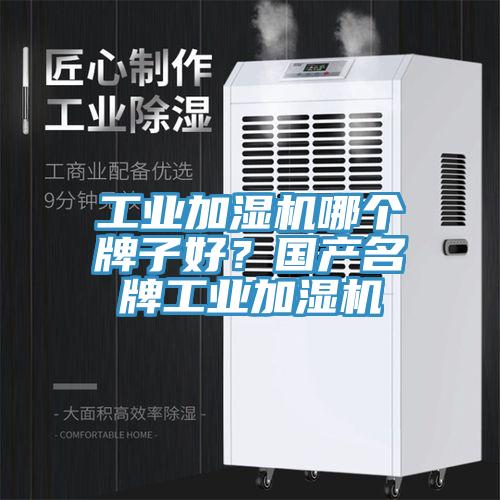 工業加濕機哪個牌子好？國產名牌工業加濕機