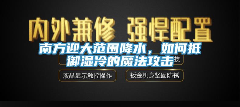 南方迎大範圍降水，如何抵禦濕冷的魔法攻擊