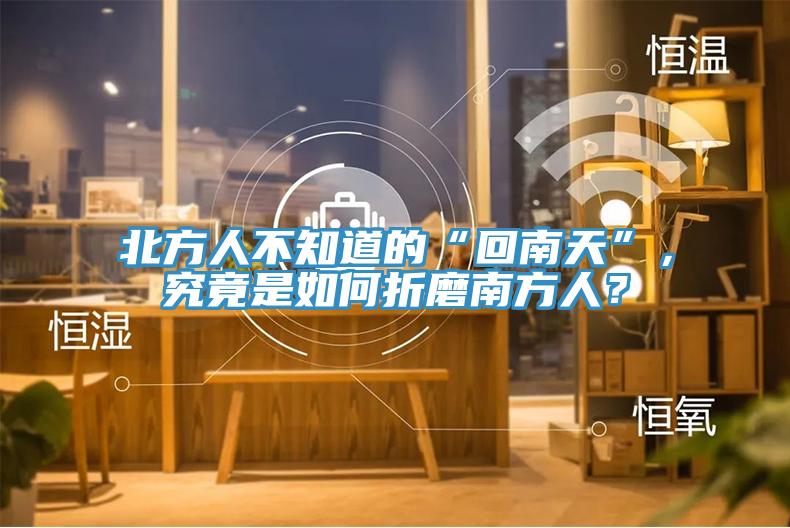 北方人不知道的“回南天”，究竟是如何折磨南方人？