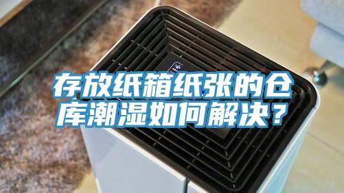 存放紙箱紙張的倉庫潮濕如何解決？