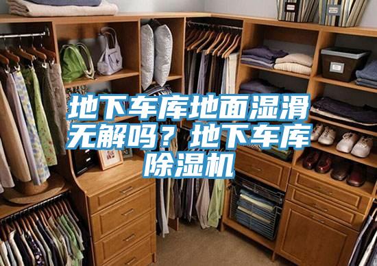 地下車庫地麵濕滑無解嗎？地下車庫蘑菇视频网站