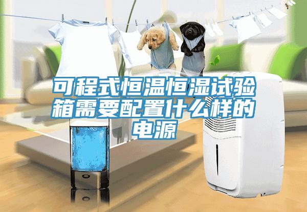 可程式恒溫恒濕試驗箱需要配置什麽樣的電源