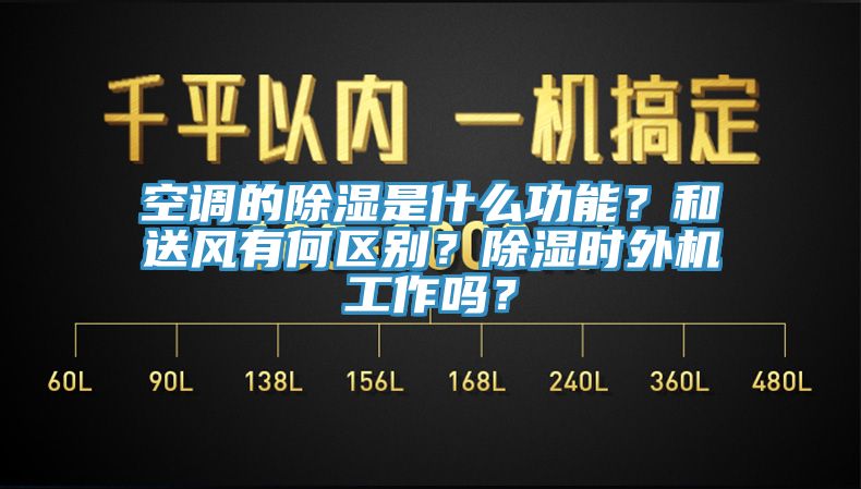 空調的除濕是什麽功能？和送風有何區別？除濕時外機工作嗎？