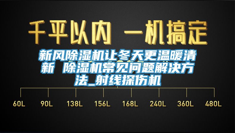 新風蘑菇视频网站讓冬天更溫暖清新 蘑菇视频网站常見問題解決方法_射線探傷機