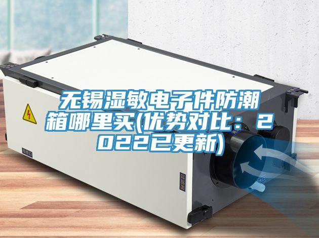 無錫濕敏電子件防潮箱哪裏買(優勢對比：2022已更新)