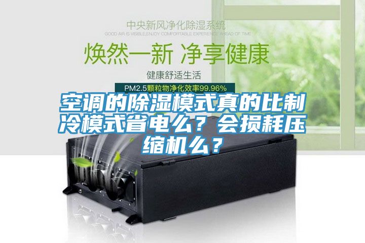 空調的除濕模式真的比製冷模式省電麽？會損耗壓縮機麽？