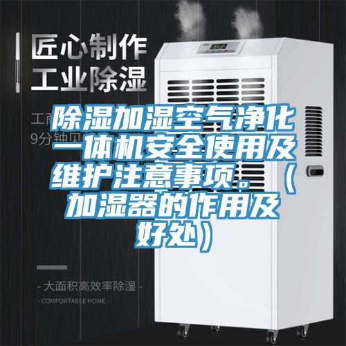 除濕加濕空氣淨化一體機安全使用及維護注意事項。（加濕器的作用及好處）