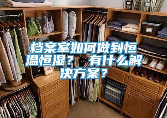 檔案室如何做到恒溫恒濕？ 有什麽解決方案？