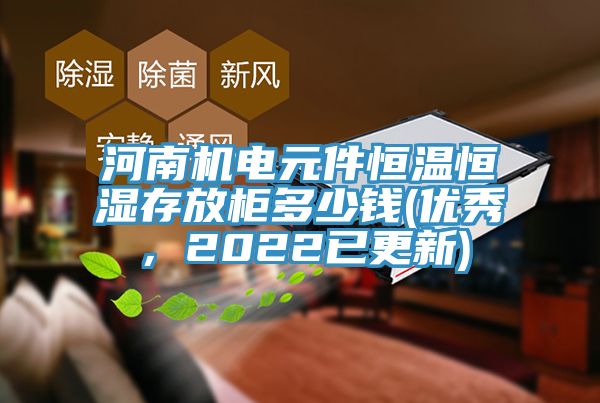 河南機電元件恒溫恒濕存放櫃多少錢(優秀，2022已更新)