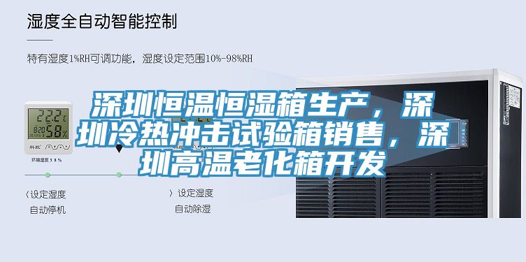 深圳恒溫恒濕箱生產，深圳冷熱衝擊試驗箱銷售，深圳高溫老化箱開發