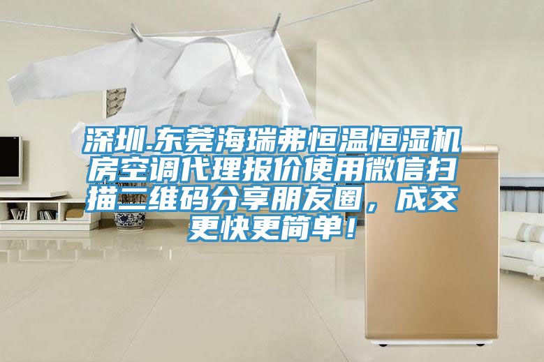 深圳.東莞海瑞弗恒溫恒濕機房空調代理報價使用微信掃描二維碼分享朋友圈，成交更快更簡單！