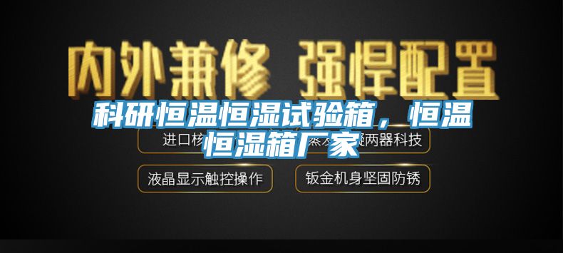 科研恒溫恒濕試驗箱，恒溫恒濕箱廠家