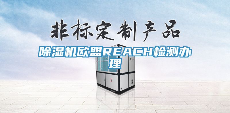 蘑菇视频网站歐盟REACH檢測辦理